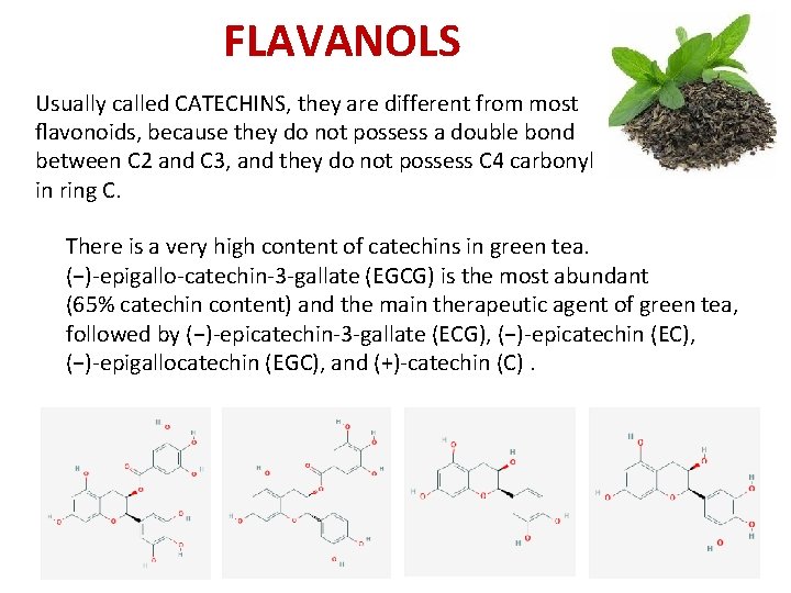 FLAVANOLS Usually called CATECHINS, they are different from most ﬂavonoids, because they do not