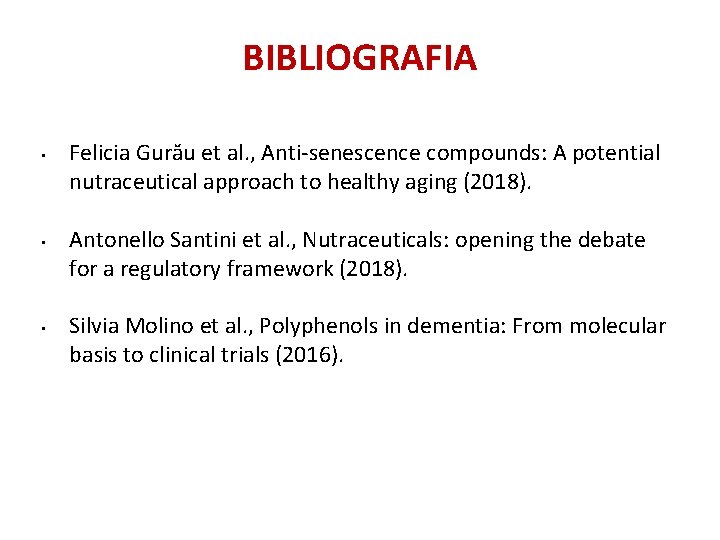 BIBLIOGRAFIA • • • Felicia Gurău et al. , Anti-senescence compounds: A potential nutraceutical