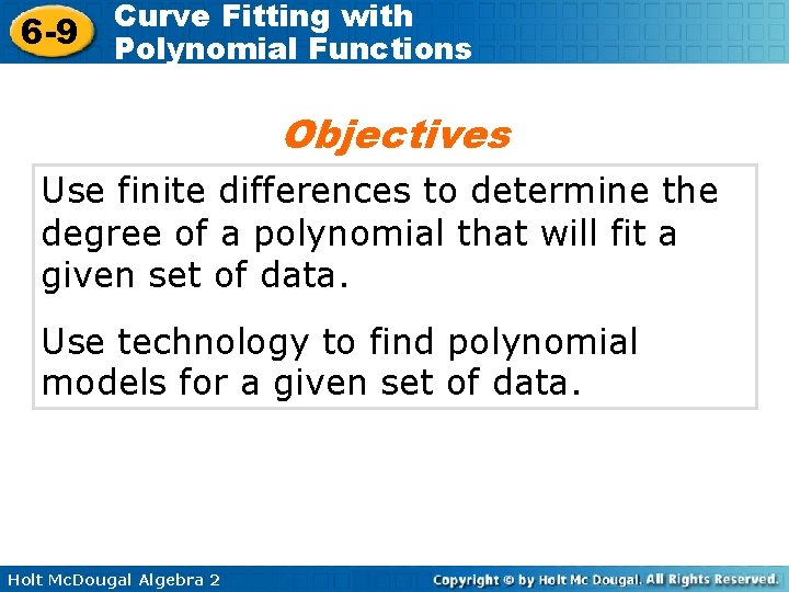 6 -9 Curve Fitting with Polynomial Functions Objectives Use finite differences to determine the