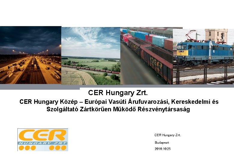 CER Hungary Zrt. CER Hungary Közép – Európai Vasúti Árufuvarozási, Kereskedelmi és Szolgáltató Zártkörűen