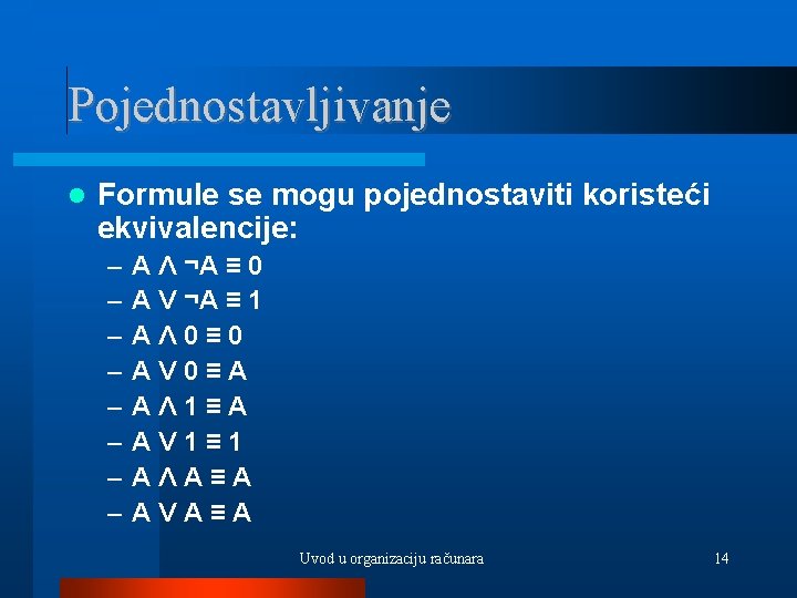 Pojednostavljivanje Formule se mogu pojednostaviti koristeći ekvivalencije: – – – – A Λ ¬A