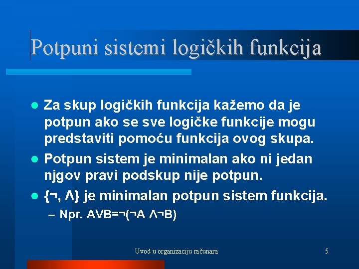 Potpuni sistemi logičkih funkcija Za skup logičkih funkcija kažemo da je potpun ako se