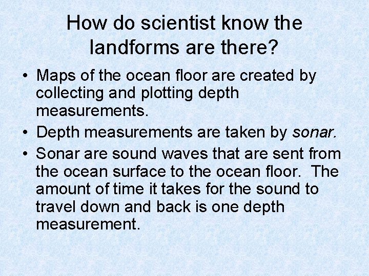 How do scientist know the landforms are there? • Maps of the ocean floor