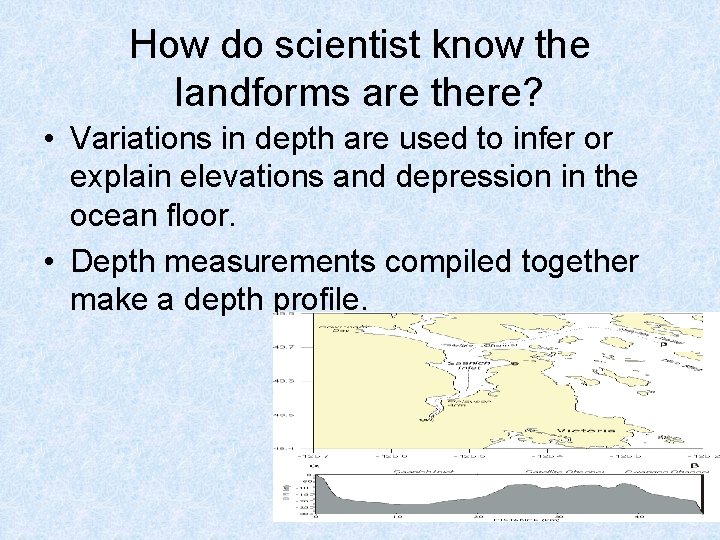 How do scientist know the landforms are there? • Variations in depth are used