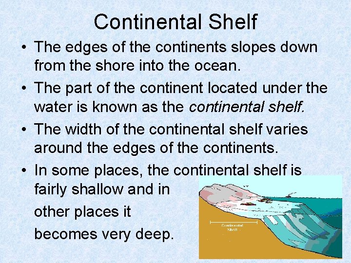 Continental Shelf • The edges of the continents slopes down from the shore into