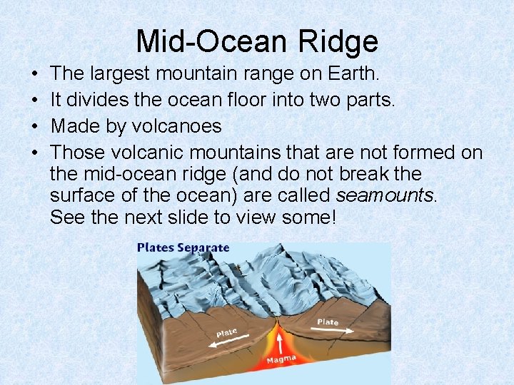 Mid-Ocean Ridge • • The largest mountain range on Earth. It divides the ocean