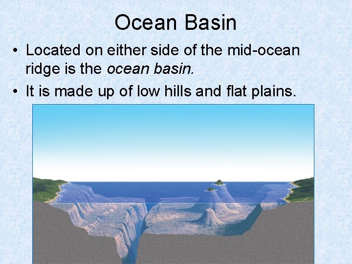 Ocean Basin • Located on either side of the mid-ocean ridge is the ocean