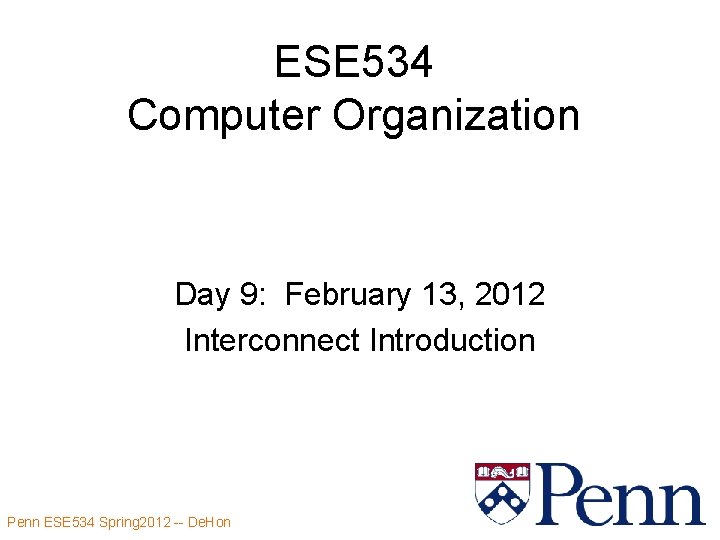 ESE 534 Computer Organization Day 9: February 13, 2012 Interconnect Introduction Penn ESE 534