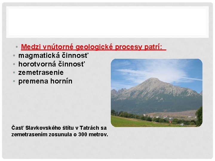  • Medzi vnútorné geologické procesy patrí: • magmatická činnosť • horotvorná činnosť •