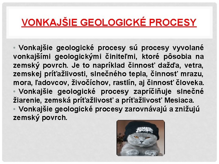 VONKAJŠIE GEOLOGICKÉ PROCESY • Vonkajšie geologické procesy sú procesy vyvolané vonkajšími geologickými činiteľmi, ktoré