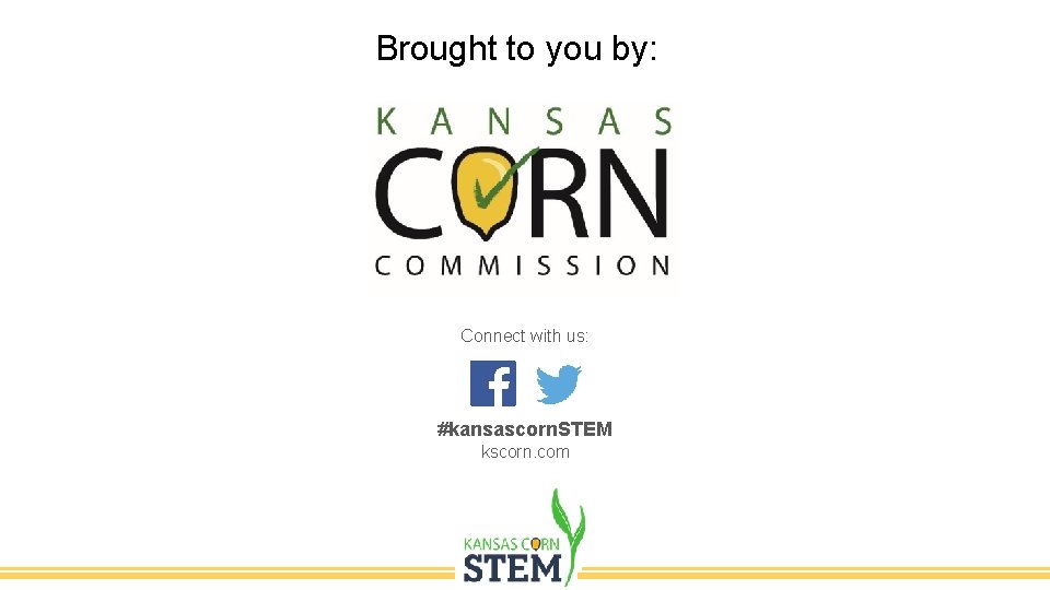 Brought to you by: Connect with us: #kansascorn. STEM kscorn. com 