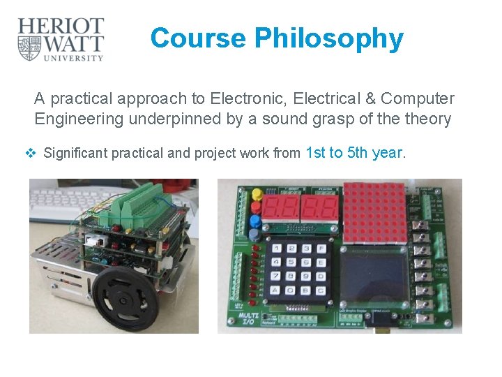 Course Philosophy A practical approach to Electronic, Electrical & Computer Engineering underpinned by a