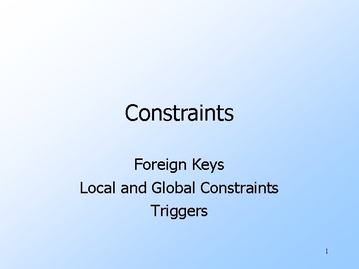 Constraints Foreign Keys Local and Global Constraints Triggers 1 
