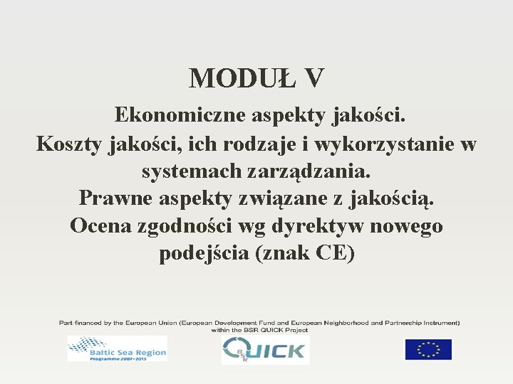 MODUŁ V Ekonomiczne aspekty jakości. Koszty jakości, ich rodzaje i wykorzystanie w systemach zarządzania. MODUŁ V Ekonomiczne aspekty jakości. Koszty jakości, ich rodzaje i wykorzystanie w systemach zarządzania.