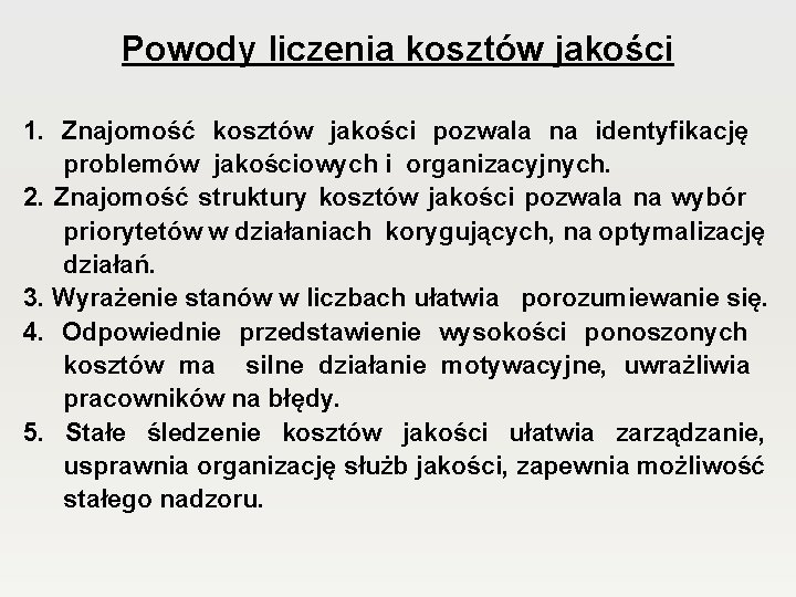 Powody liczenia kosztów jakości 1. Znajomość kosztów jakości pozwala na identyfikację problemów jakościowych i Powody liczenia kosztów jakości 1. Znajomość kosztów jakości pozwala na identyfikację problemów jakościowych i