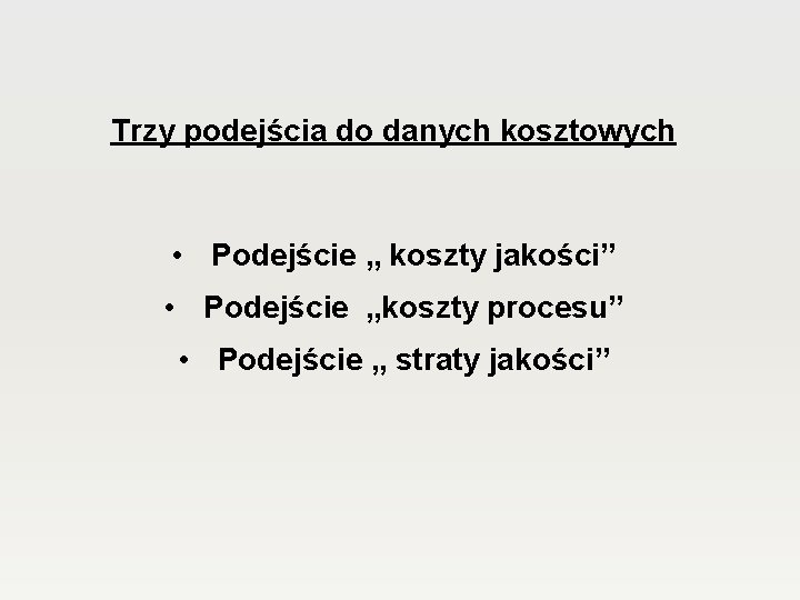 Trzy podejścia do danych kosztowych • Podejście „ koszty jakości” • Podejście „koszty procesu” Trzy podejścia do danych kosztowych • Podejście „ koszty jakości” • Podejście „koszty procesu”