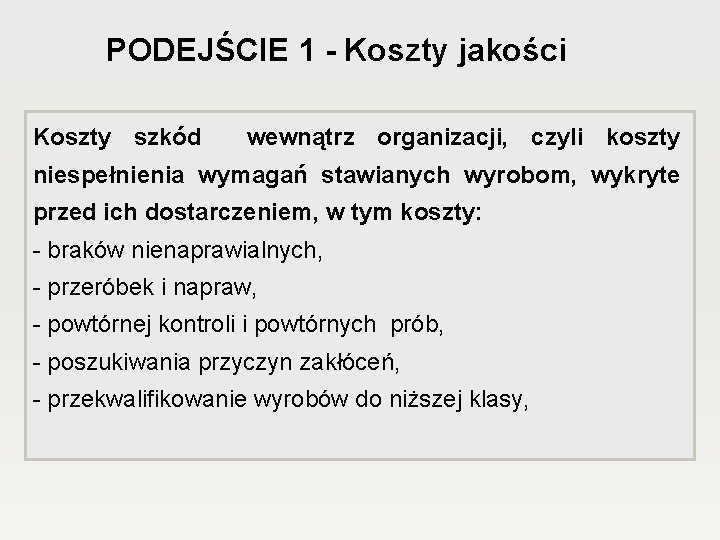 PODEJŚCIE 1 - Koszty jakości Koszty szkód wewnątrz organizacji, czyli koszty niespełnienia wymagań stawianych PODEJŚCIE 1 - Koszty jakości Koszty szkód wewnątrz organizacji, czyli koszty niespełnienia wymagań stawianych