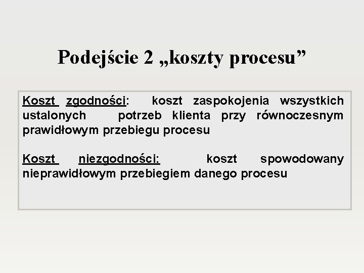 Podejście 2 „koszty procesu” Koszt zgodności: koszt zaspokojenia wszystkich ustalonych potrzeb klienta przy równoczesnym Podejście 2 „koszty procesu” Koszt zgodności: koszt zaspokojenia wszystkich ustalonych potrzeb klienta przy równoczesnym