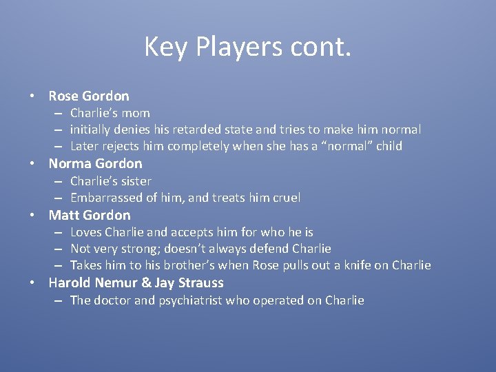 Key Players cont. • Rose Gordon – Charlie’s mom – initially denies his retarded