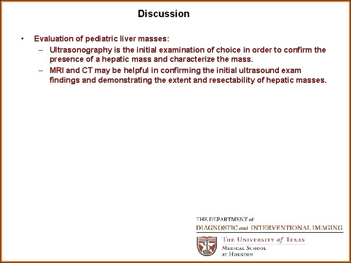 Discussion • Evaluation of pediatric liver masses: – Ultrasonography is the initial examination of