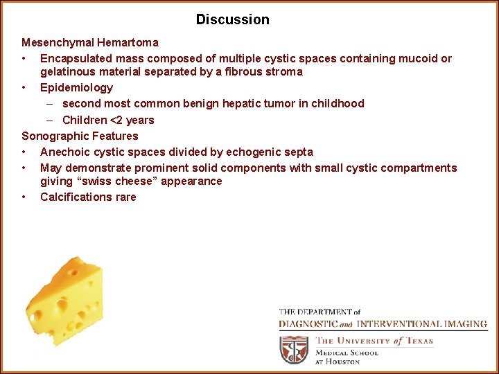 Discussion Mesenchymal Hemartoma • Encapsulated mass composed of multiple cystic spaces containing mucoid or