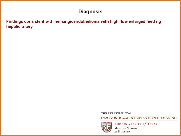 Diagnosis Findings consistent with hemangioendothelioma with high flow enlarged feeding hepatic artery 