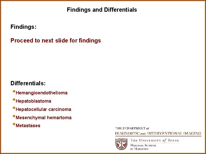 Findings and Differentials Findings: Proceed to next slide for findings Differentials: • Hemangioendothelioma •