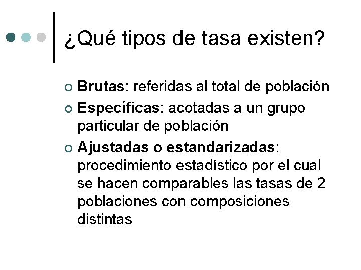 ¿Qué tipos de tasa existen? Brutas: referidas al total de población ¢ Específicas: acotadas