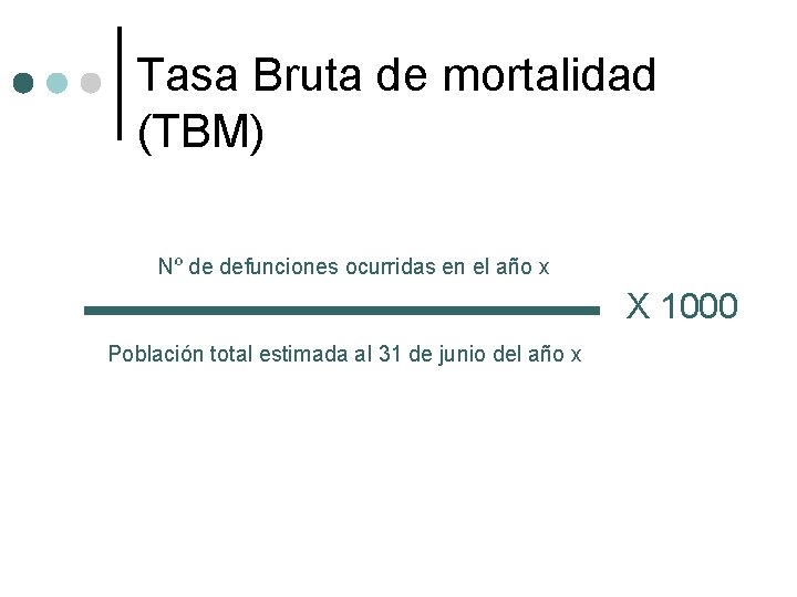 Tasa Bruta de mortalidad (TBM) Nº de defunciones ocurridas en el año x X