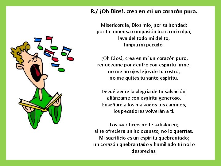 R. / ¡Oh Dios!, crea en mí un corazón puro. Misericordia, Dios mío, por