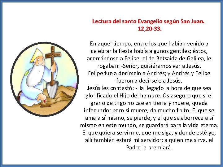 Lectura del santo Evangelio según San Juan. 12, 20 -33. En aquel tiempo, entre