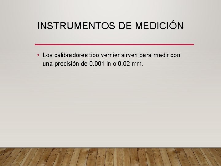 INSTRUMENTOS DE MEDICIÓN • Los calibradores tipo vernier sirven para medir con una precisión