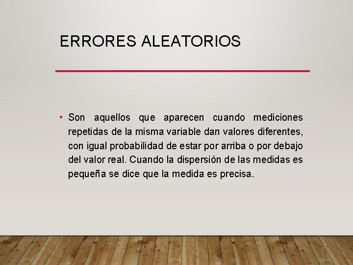 ERRORES ALEATORIOS • Son aquellos que aparecen cuando mediciones repetidas de la misma variable