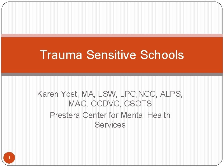 Trauma Sensitive Schools Karen Yost, MA, LSW, LPC, NCC, ALPS, MAC, CCDVC, CSOTS Prestera