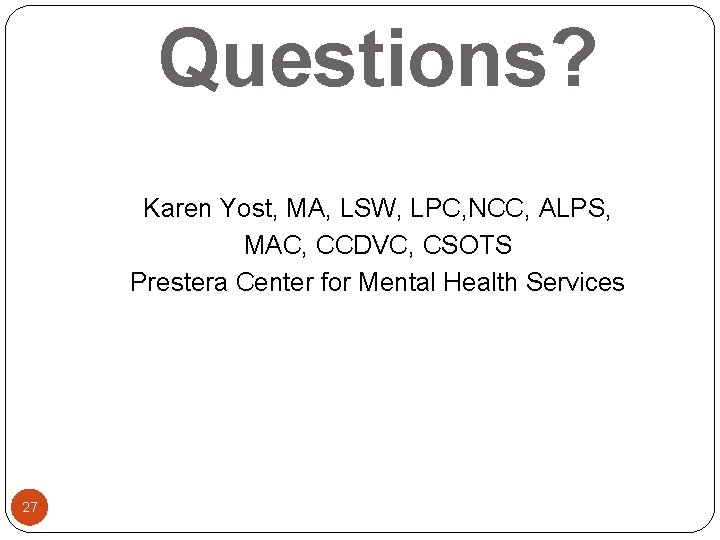 Questions? Karen Yost, MA, LSW, LPC, NCC, ALPS, MAC, CCDVC, CSOTS Prestera Center for