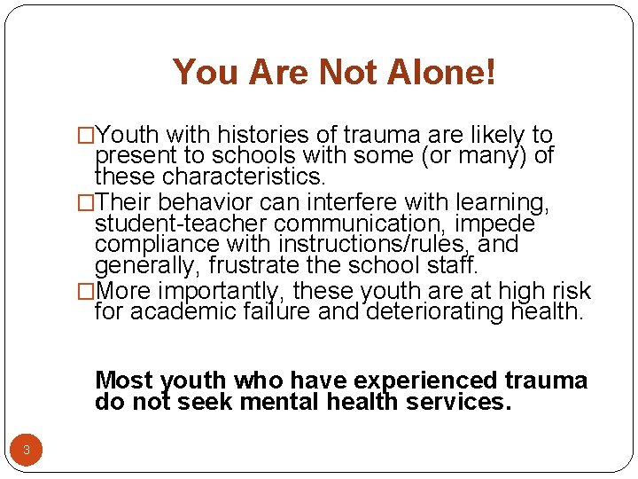 You Are Not Alone! �Youth with histories of trauma are likely to present to