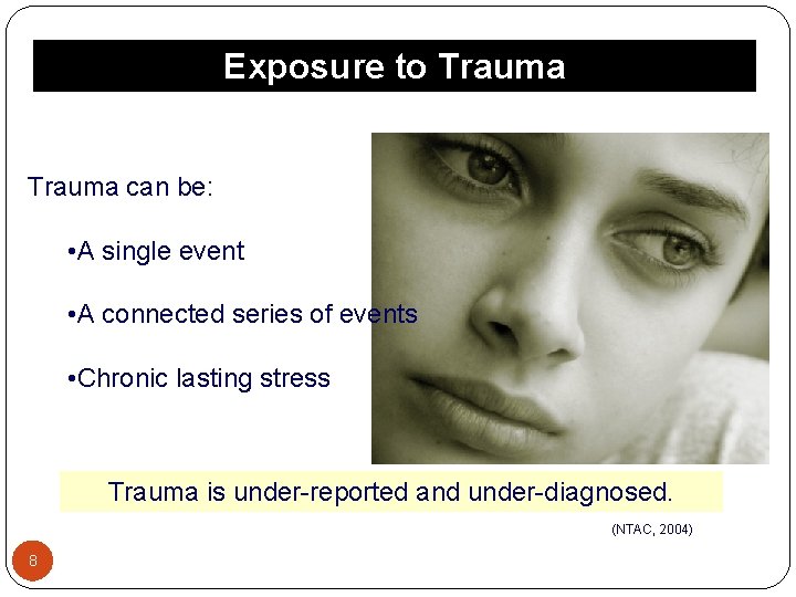 Exposure to Trauma can be: • A single event • A connected series of