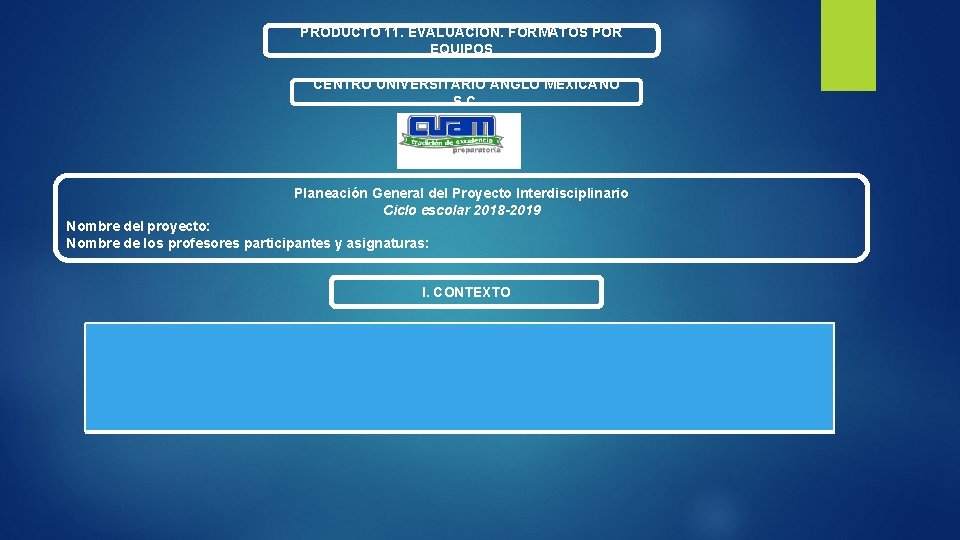 PRODUCTO 11. EVALUACIÓN. FORMATOS POR EQUIPOS CENTRO UNIVERSITARIO ANGLO MEXICANO S. C. Planeación General