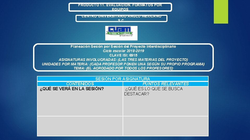 PRODUCTO 11. EVALUACIÓN. FORMATOS POR EQUIPOS CENTRO UNIVERSITARIO ANGLO MEXICANO S. C. Planeación Sesión