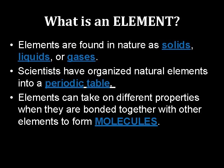 What is an ELEMENT? • Elements are found in nature as solids, liquids, or