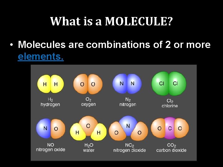 What is a MOLECULE? • Molecules are combinations of 2 or more elements. 