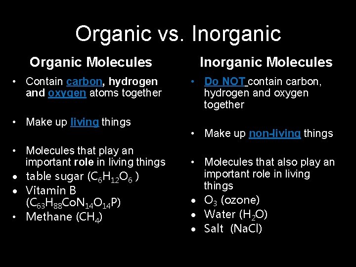 Organic vs. Inorganic Organic Molecules • Contain carbon, hydrogen and oxygen atoms together •