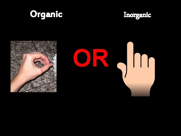 Organic Inorganic OR 