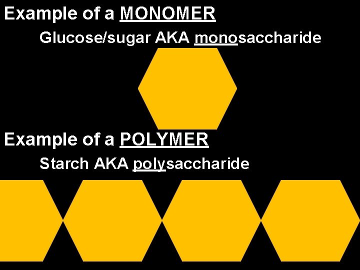 Example of a MONOMER Glucose/sugar AKA monosaccharide Example of a POLYMER Starch AKA polysaccharide