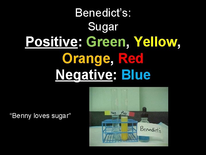 Benedict’s: Sugar Positive: Green, Yellow, Orange, Red Negative: Blue “Benny loves sugar” 