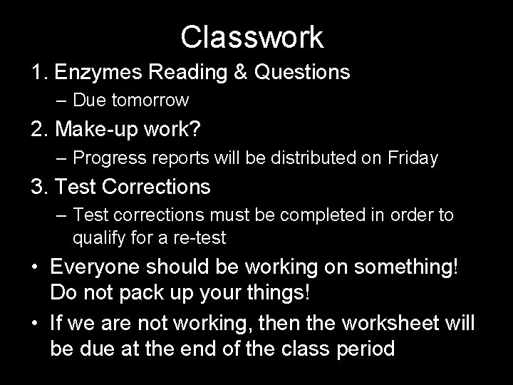 Classwork 1. Enzymes Reading & Questions – Due tomorrow 2. Make-up work? – Progress