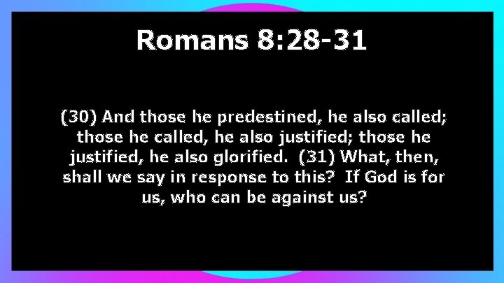 Romans 8: 28 -31 (30) And those he predestined, he also called; those he