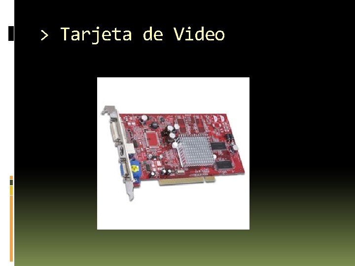 > Tarjeta de Video 
