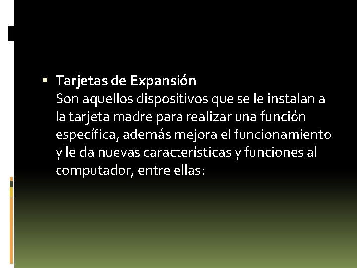  Tarjetas de Expansión Son aquellos dispositivos que se le instalan a la tarjeta