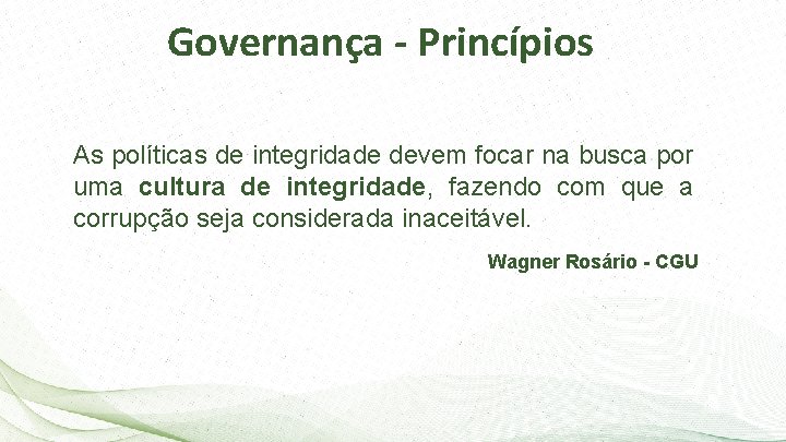 Governança - Princípios As políticas de integridade devem focar na busca por uma cultura